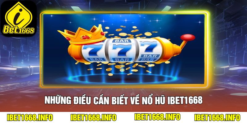 Những Điều Cần Biết Về Nổ Hũ ibet1668