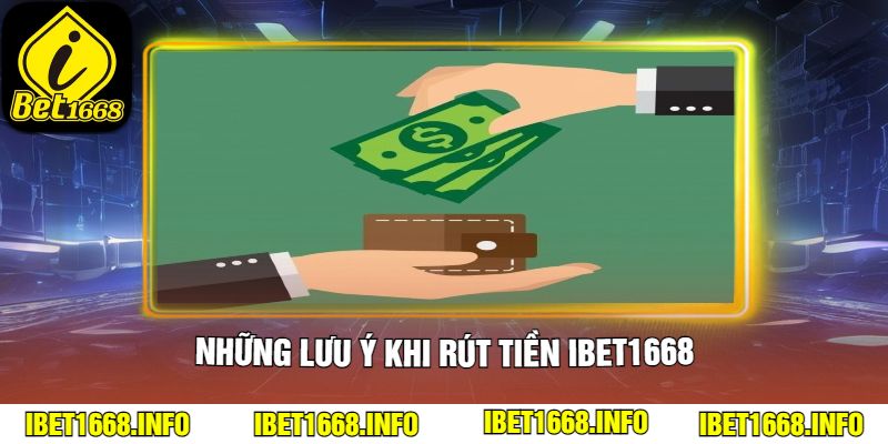 Những Lưu Ý Khi Rút Tiền ibet1668