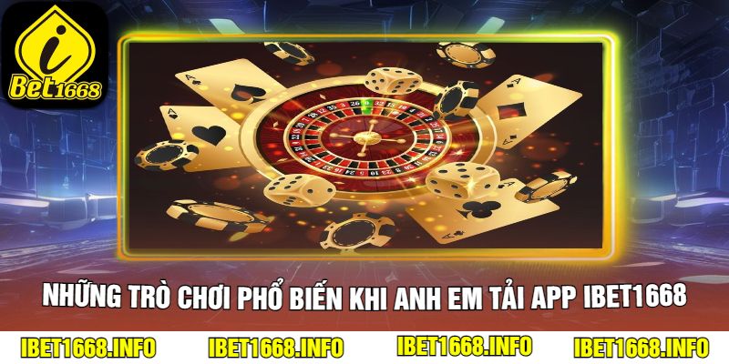 Những trò chơi phổ biến khi anh em tải app ibet1668