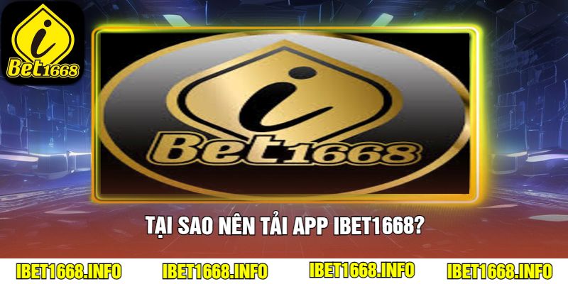 Tại sao nên tải app ibet1668